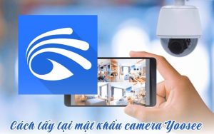 cách lấy lại mật khẩu camera Yoosee